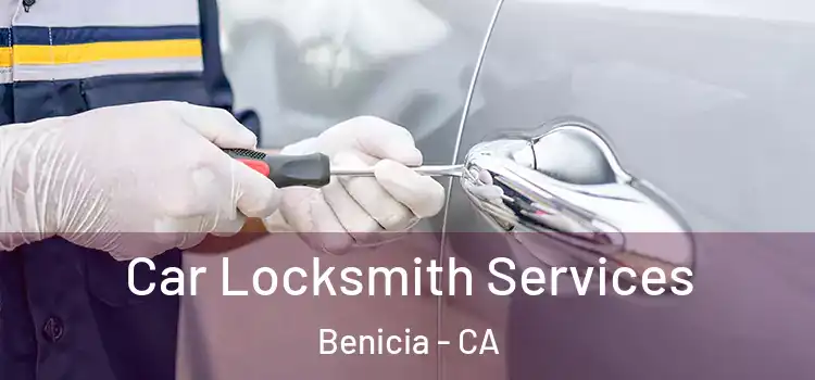 Car Locksmith Services Benicia - CA