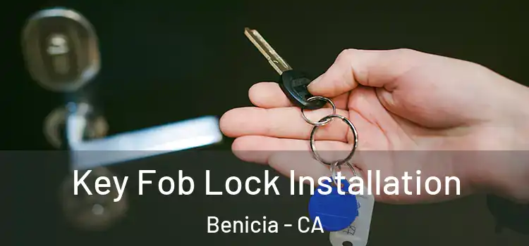 Key Fob Lock Installation Benicia - CA